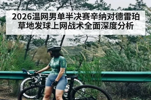 2026温网男单半决赛辛纳对德雷珀草地发球上网战术全面深度分析（kaiyun）